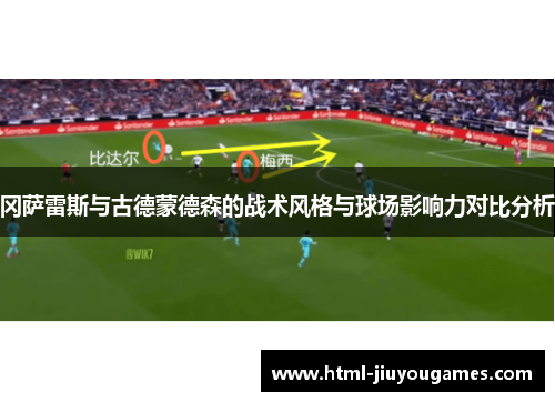 冈萨雷斯与古德蒙德森的战术风格与球场影响力对比分析