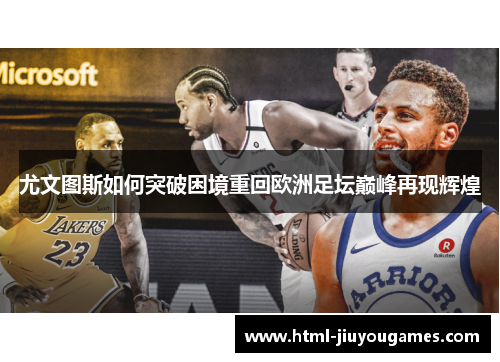 尤文图斯如何突破困境重回欧洲足坛巅峰再现辉煌