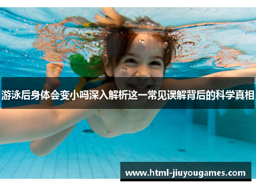 游泳后身体会变小吗深入解析这一常见误解背后的科学真相