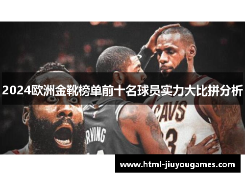 2024欧洲金靴榜单前十名球员实力大比拼分析