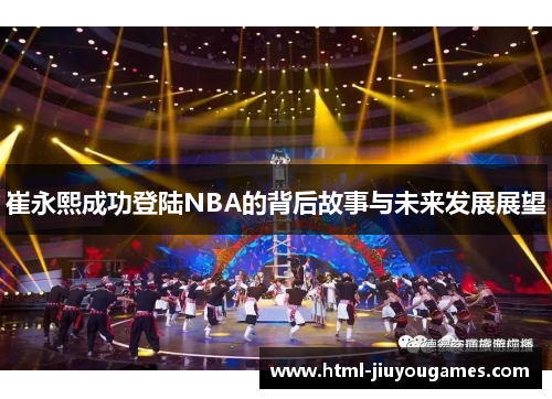崔永熙成功登陆NBA的背后故事与未来发展展望
