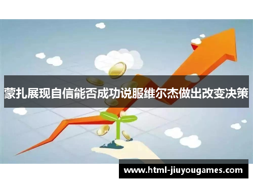 蒙扎展现自信能否成功说服维尔杰做出改变决策