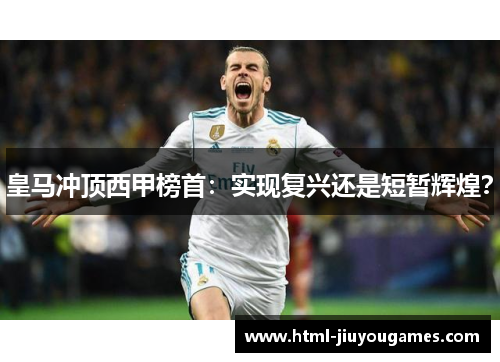 皇马冲顶西甲榜首：实现复兴还是短暂辉煌？
