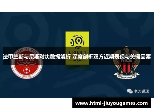 法甲兰斯与尼斯对决数据解析 深度剖析双方近期表现与关键因素