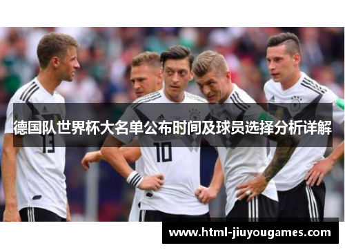 德国队世界杯大名单公布时间及球员选择分析详解