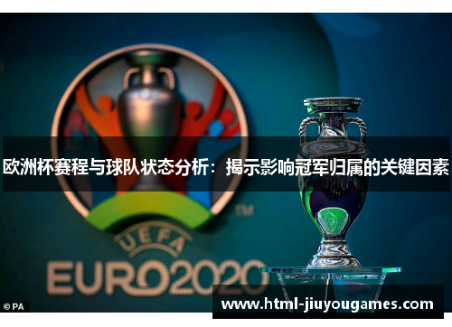 欧洲杯赛程与球队状态分析：揭示影响冠军归属的关键因素