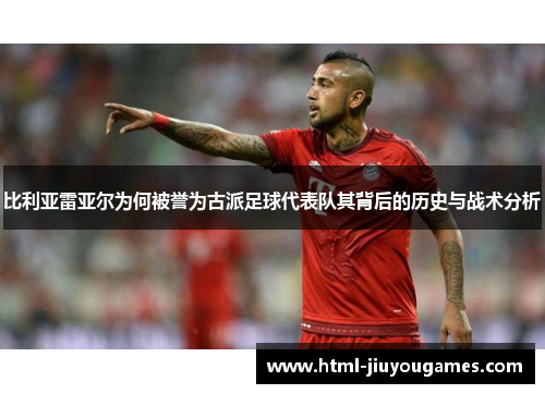 比利亚雷亚尔为何被誉为古派足球代表队其背后的历史与战术分析